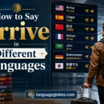 How to Say Arrive in Different Languages