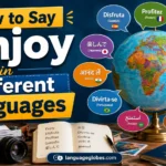 How to Say Enjoy in Different Languages